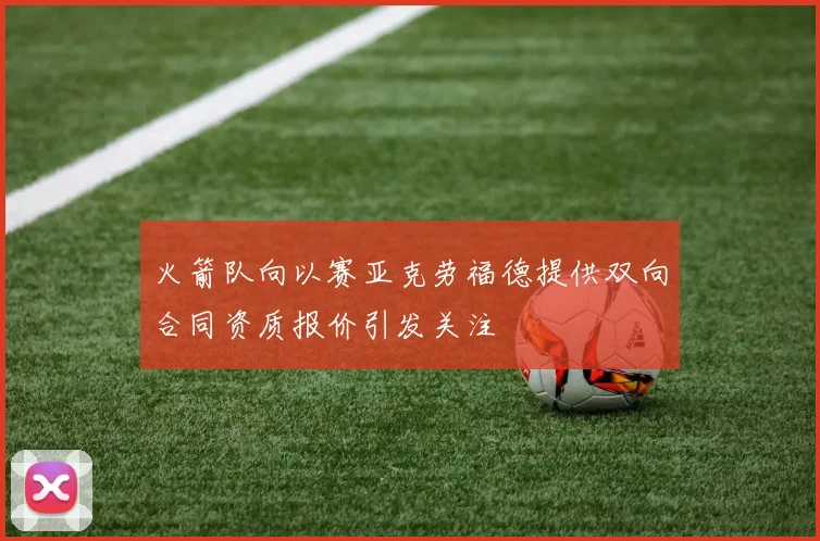 火箭队向以赛亚克劳福德提供双向合同资质报价引发关注